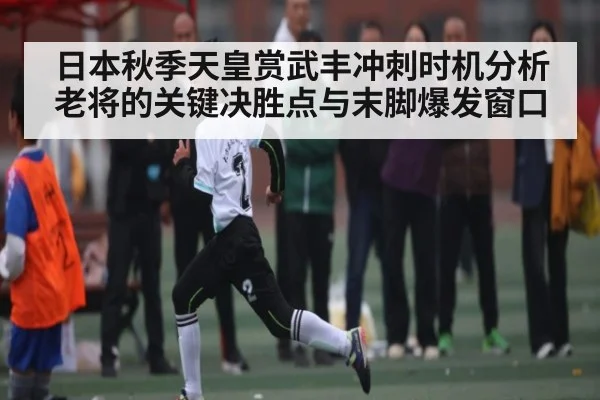 日本秋季天皇赏武丰冲刺时机分析 老将的关键决胜点与末脚爆发窗口（c7）